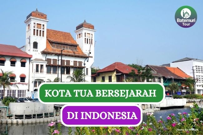 Tak Hanya di Jakarta, Ini Dia 10 Kota Tua Bersejarah di Berbagai Daerah di Indonesia